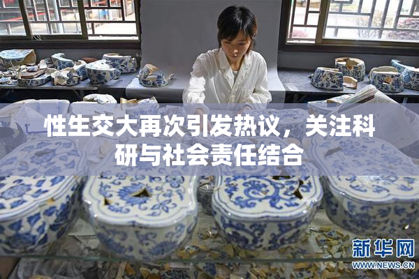 性生交大再次引发热议，关注科研与社会责任结合