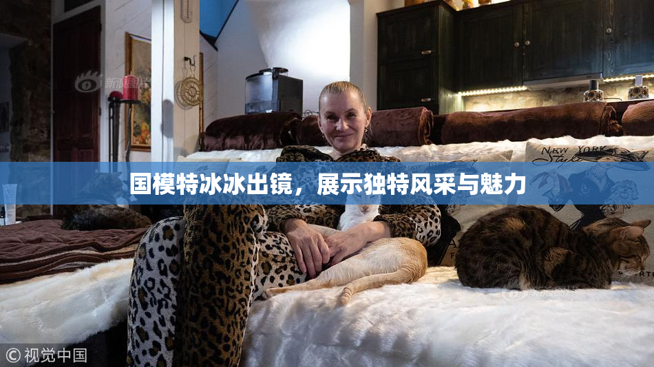 国模特冰冰出镜，展示独特风采与魅力