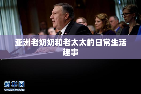 亚洲老奶奶和老太太的日常生活趣事