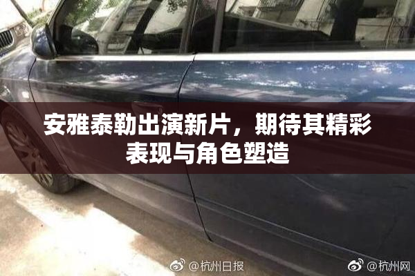 安雅泰勒出演新片，期待其精彩表现与角色塑造