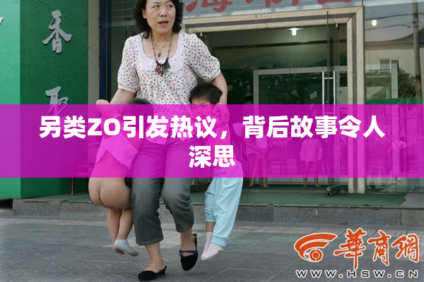 另类ZO引发热议，背后故事令人深思