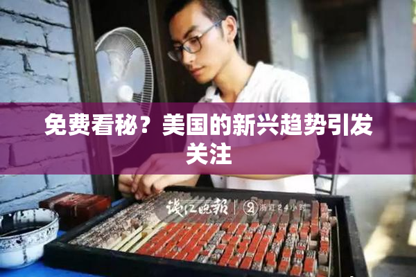 免费看秘？美国的新兴趋势引发关注