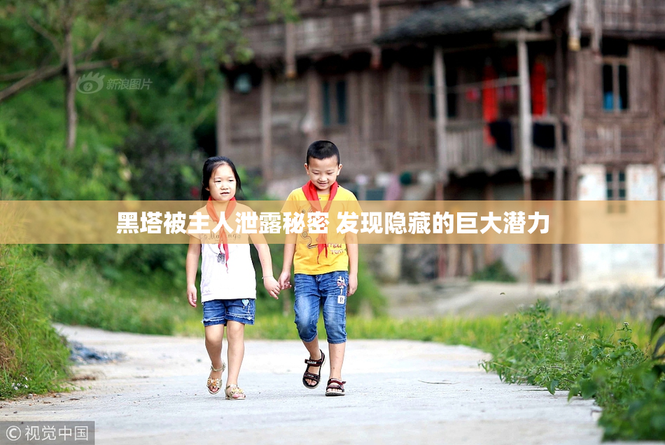 黑塔被主人泄露秘密 发现隐藏的巨大潜力