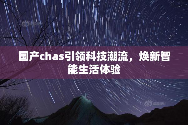 国产chas引领科技潮流，焕新智能生活体验
