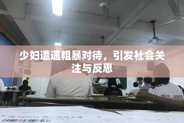 少妇遭遇粗暴对待，引发社会关注与反思