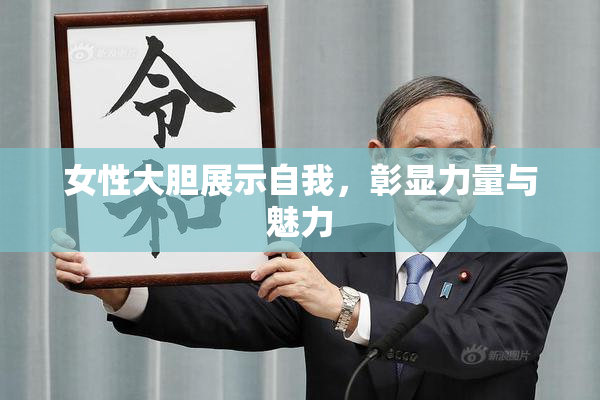 女性大胆展示自我，彰显力量与魅力