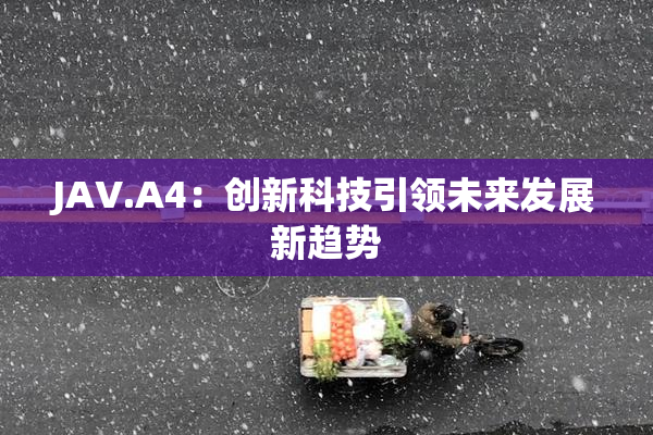 JAV.A4：创新科技引领未来发展新趋势