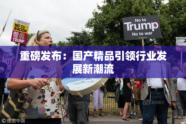 重磅发布：国产精品引领行业发展新潮流