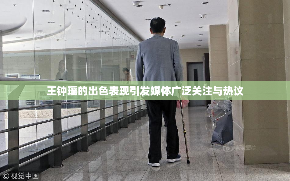 王钟瑶的出色表现引发媒体广泛关注与热议