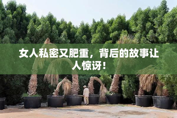 女人私密又肥重，背后的故事让人惊讶！