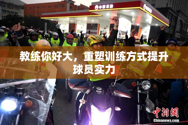 教练你好大，重塑训练方式提升球员实力