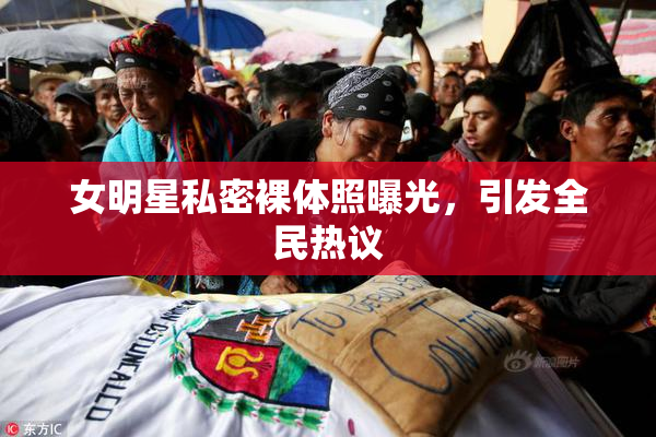 女明星私密裸体照曝光，引发全民热议