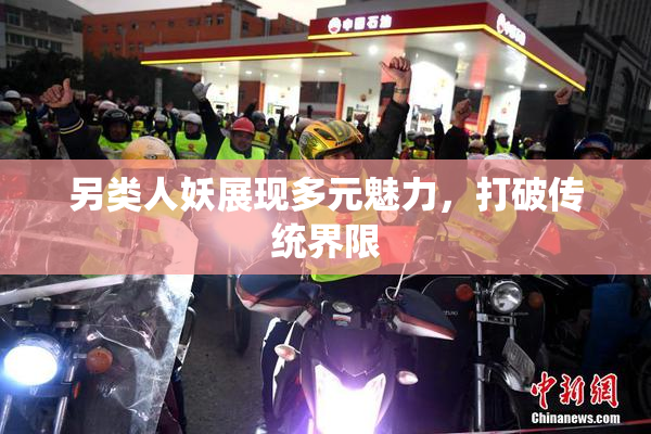 另类人妖展现多元魅力，打破传统界限