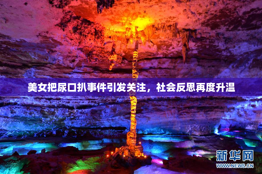 美女把尿口扒事件引发关注，社会反思再度升温