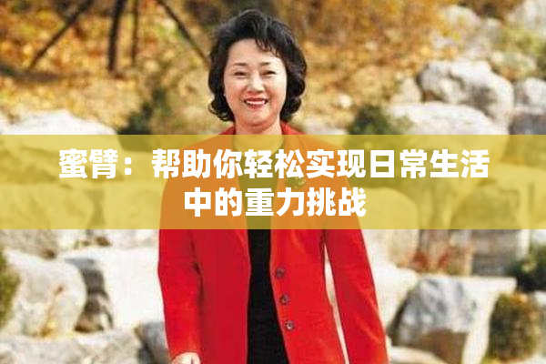 蜜臂：帮助你轻松实现日常生活中的重力挑战