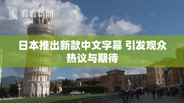 日本推出新款中文字幕 引发观众热议与期待