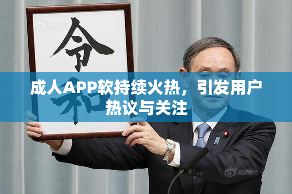 成人APP软持续火热，引发用户热议与关注