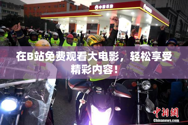 在B站免费观看大电影，轻松享受精彩内容！