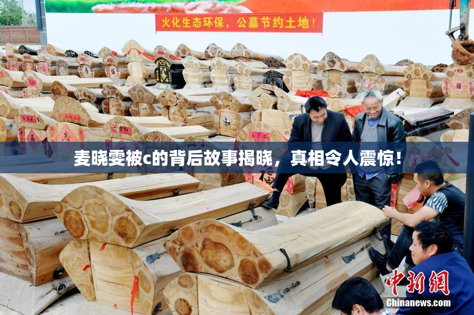 麦晓雯被c的背后故事揭晓，真相令人震惊！