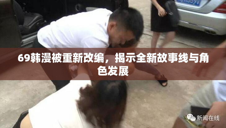 69韩漫被重新改编，揭示全新故事线与角色发展