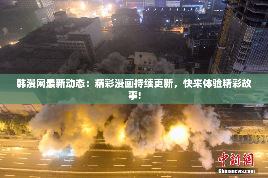 韩漫网最新动态：精彩漫画持续更新，快来体验精彩故事!
