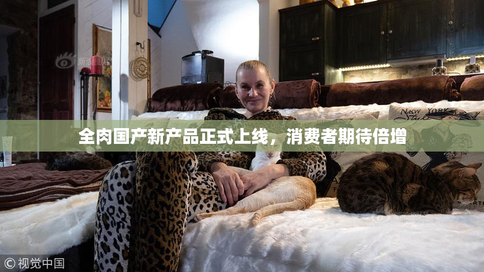 全肉国产新产品正式上线，消费者期待倍增