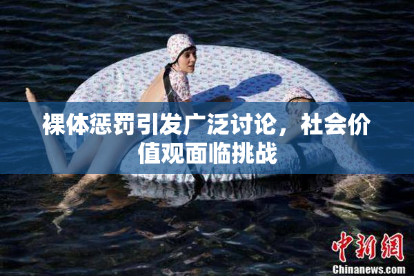 裸体惩罚引发广泛讨论，社会价值观面临挑战