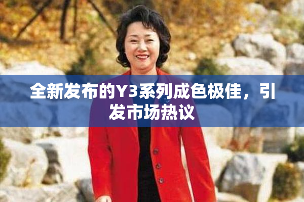全新发布的Y3系列成色极佳，引发市场热议