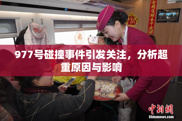 977号碰撞事件引发关注，分析超重原因与影响