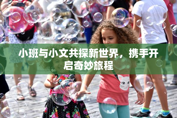 小班与小文共探新世界，携手开启奇妙旅程