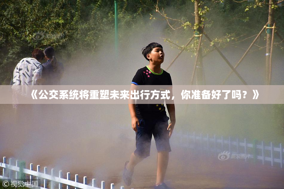 《公交系统将重塑未来出行方式，你准备好了吗？》
