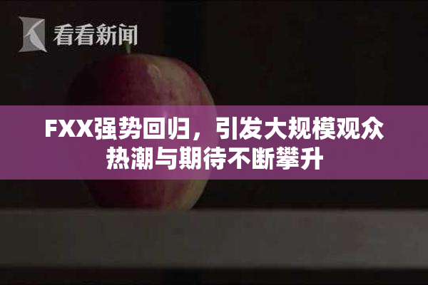 FXX强势回归，引发大规模观众热潮与期待不断攀升