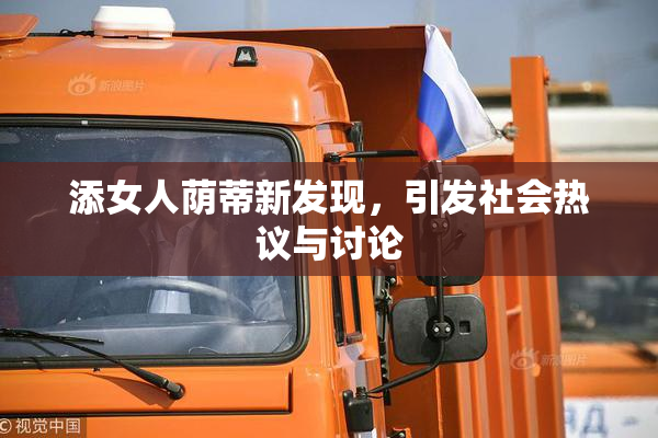 添女人荫蒂新发现，引发社会热议与讨论