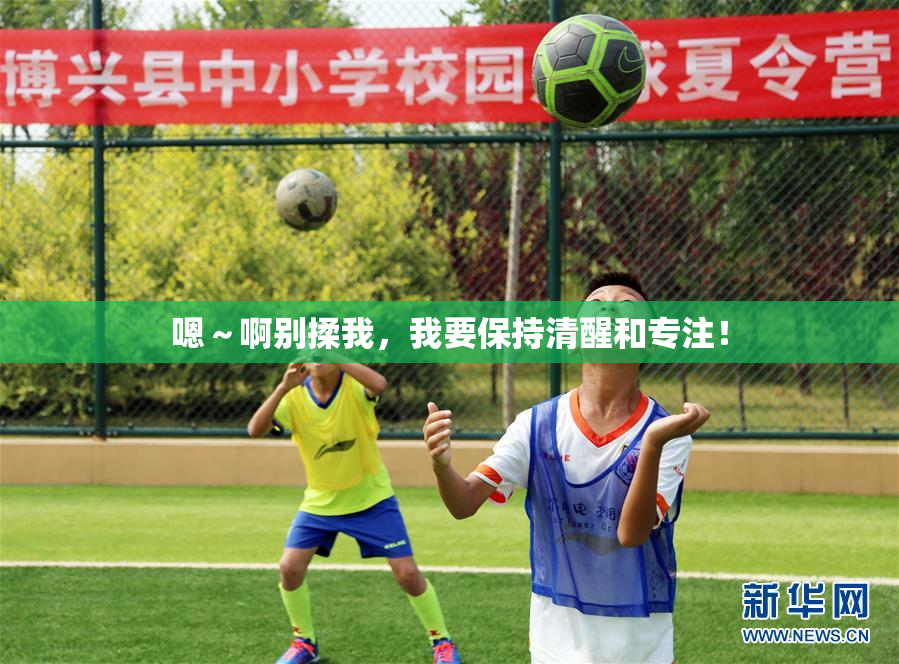 嗯～啊别揉我，我要保持清醒和专注！
