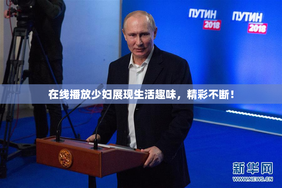 在线播放少妇展现生活趣味，精彩不断！