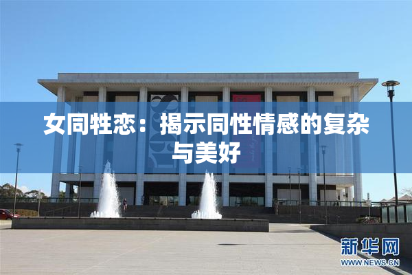 女同牲恋：揭示同性情感的复杂与美好