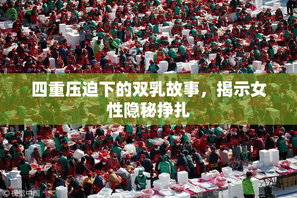 四重压迫下的双乳故事，揭示女性隐秘挣扎