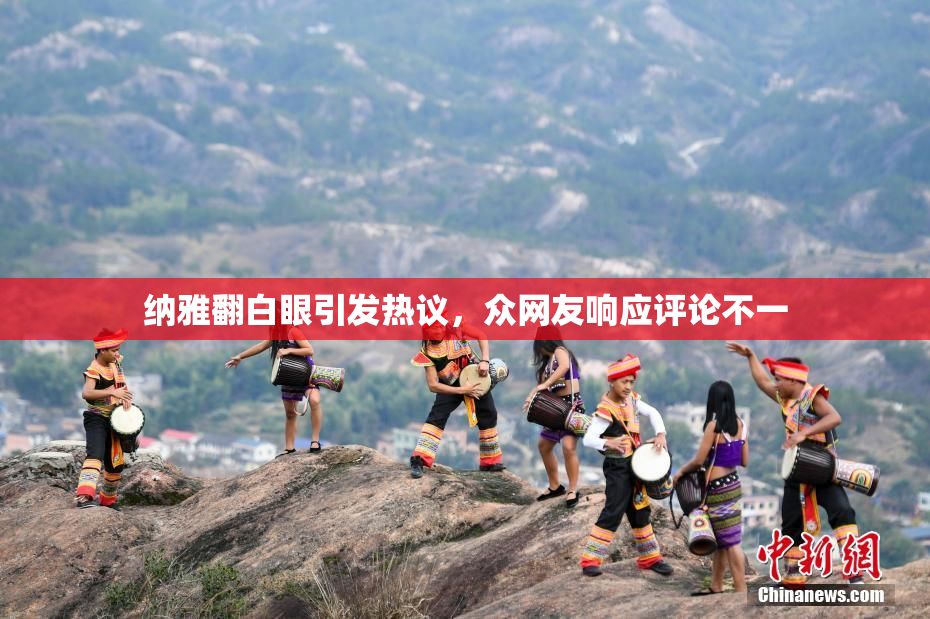 纳雅翻白眼引发热议，众网友响应评论不一
