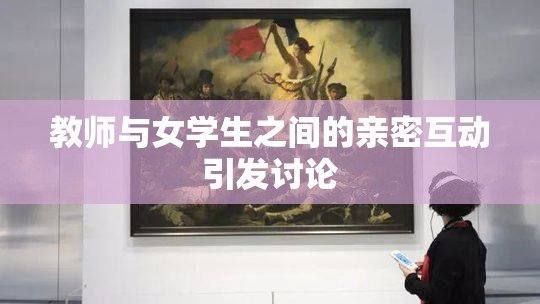 教师与女学生之间的亲密互动引发讨论