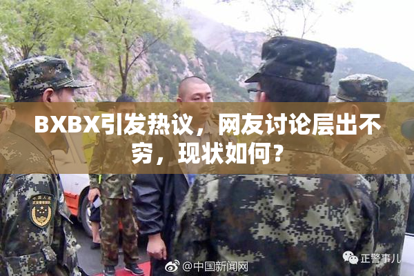 BXBX引发热议，网友讨论层出不穷，现状如何？