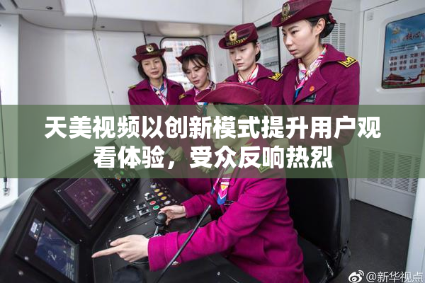 天美视频以创新模式提升用户观看体验，受众反响热烈