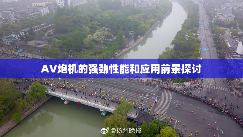 AV炮机的强劲性能和应用前景探讨