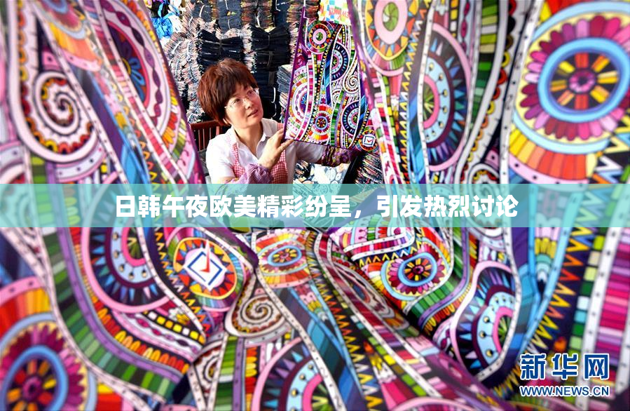 日韩午夜欧美精彩纷呈，引发热烈讨论