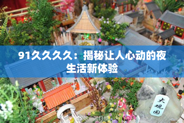 91久久久久：揭秘让人心动的夜生活新体验