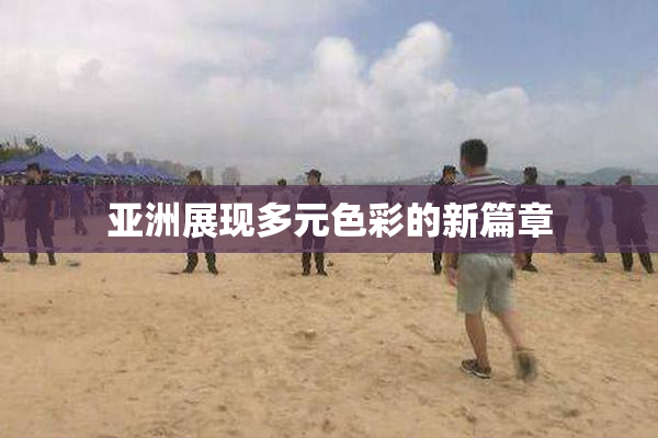亚洲展现多元色彩的新篇章