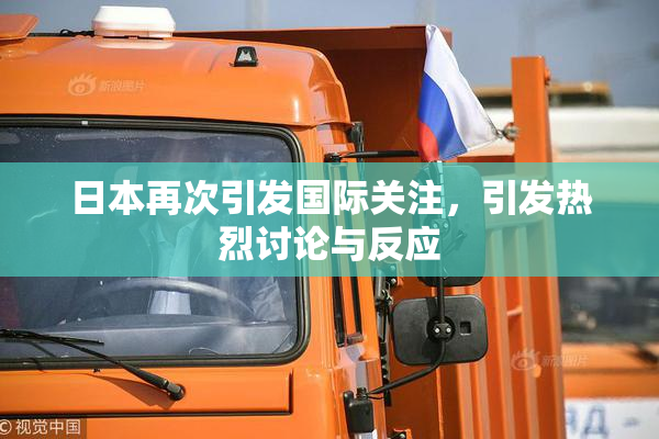 日本再次引发国际关注，引发热烈讨论与反应