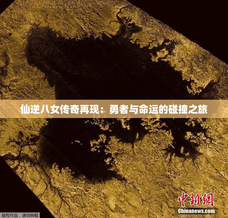 仙逆八女传奇再现：勇者与命运的碰撞之旅