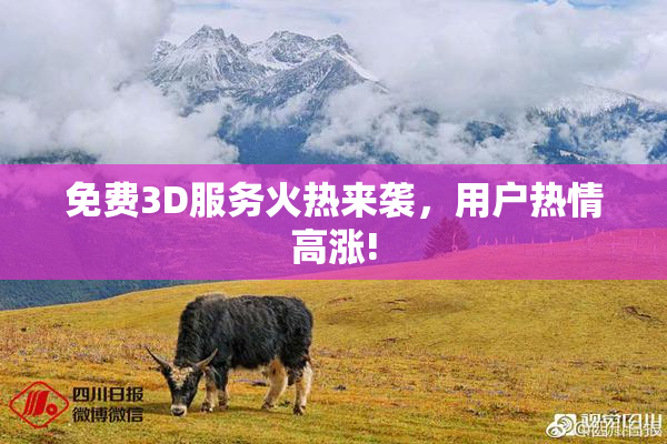 免费3D服务火热来袭，用户热情高涨!