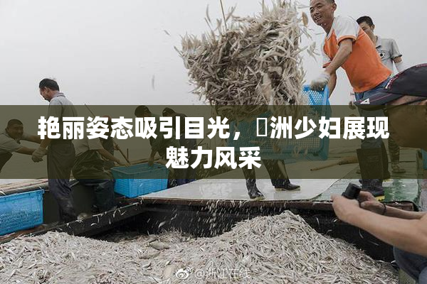 艳丽姿态吸引目光，亞洲少妇展现魅力风采