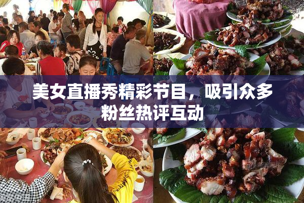 美女直播秀精彩节目，吸引众多粉丝热评互动